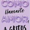 «Cómo llamarte amor 1. A gritos» de Alina Not Descargar (download) libro gratis pdf, epub, mobi, Leer en línea sin registrarse