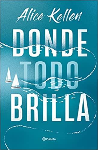 «Donde todo brilla (Planeta)» de Alice Kellen