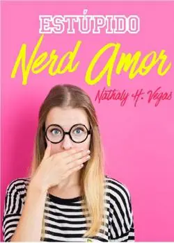 «Estúpido Nerd Amor» Nathaly H Vegas