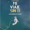 «Mi Viaje Sin Ti: Lo Que Queríamos Ser Y No Fuimos» de Alejandro Sequera Descargar (download) libro gratis pdf, epub, mobi, Leer en línea sin registrarse