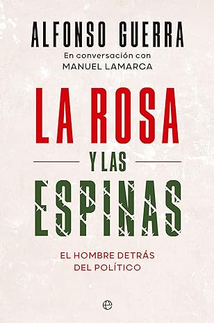 «La rosa y las espinas: El hombre detrás del político» de Alfonso Guerra